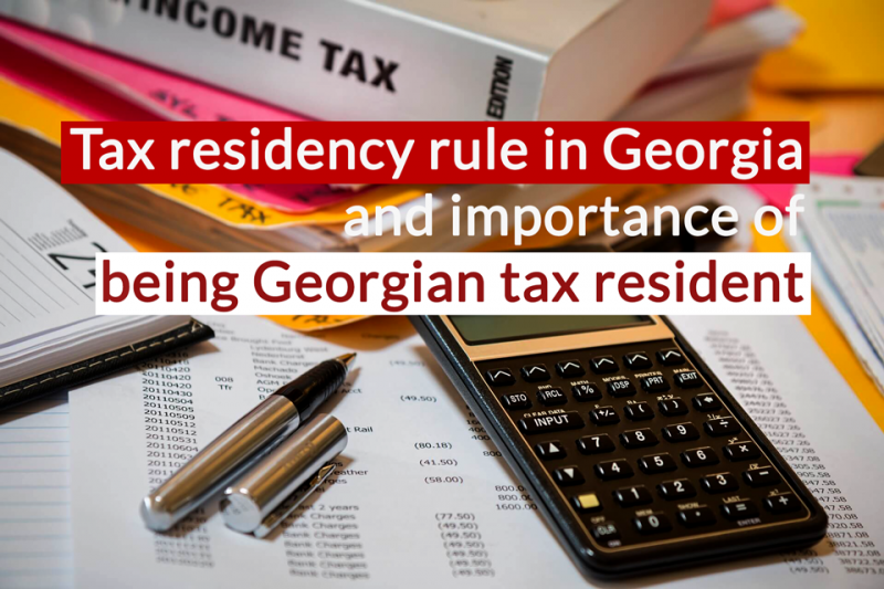 Tax residency rule in Georgia and importance of being Georgian tax resident