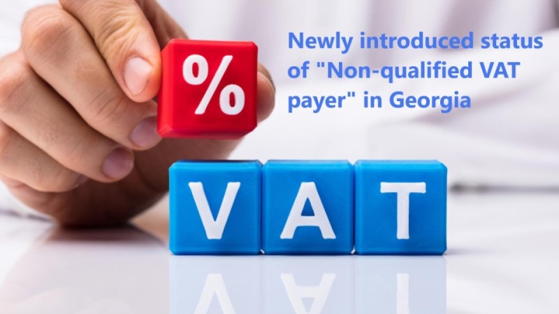 A new term – “Non-Qualified VAT Payer” introduced by Georgian Tax Administration